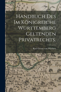 Handbuch des im Königreiche Württemberg geltenden Privatrechts.