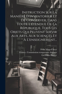 Instruction Sur La Manière D'inventorier Et De Conserver, Dans Toute L'étendue De La République, Tous Les Objets Qui Peuvent Servir Aux Arts, Aux Sciences Et À L'enseignement...