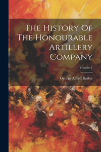 History Of The Honourable Artillery Company; Volume 1