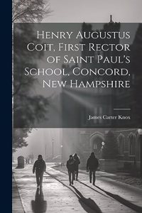 Henry Augustus Coit, First Rector of Saint Paul's School, Concord, New Hampshire