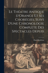 théatre antique d'Orange et ses chorégies, suivi d'une chronologie complète des spectacles depuis