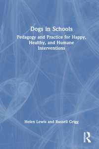 Dogs in Schools: Pedagogy and Practice for Happy, Healthy, and Humane Interventions