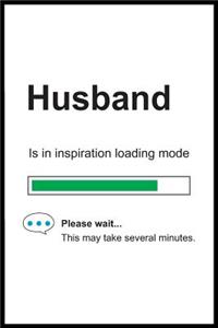 Husband is in Inspiration Loading Mode