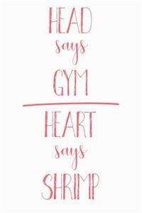 Head Says Gym Heart Says Shrimp