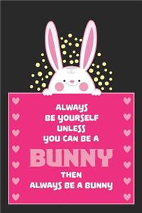 Always be yourself unless you can be a BUNNY