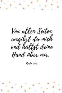 Von allen Seiten umgibst du mich und hältst deine Hand über mir. Psalm 139, 5