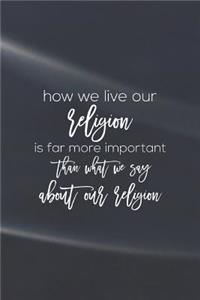How We Live Our Religion Is Far More Important Than What We Say About Our Religion
