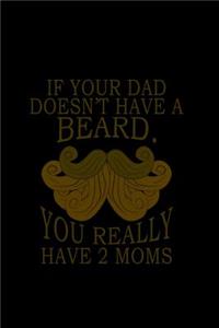 If Your Dad Doesn't Have a Beard You Really have 2 Moms