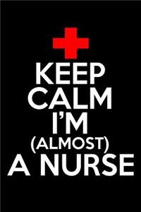 Keep Calm I'm Almost a Nurse
