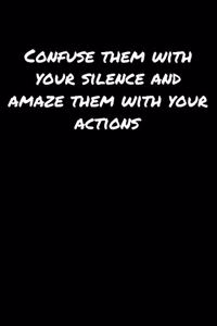 Confuse Them With Your Silence And Amaze Them With Your Actions