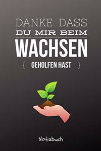Danke Dass Du Mir Beim Wachsen Geholfen Hast Notizbuch