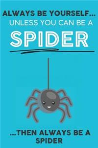 Always Be YourSelf Unless You Can Be A Spider Then Always Be A Spider