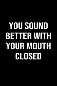 You Sound Better With Your Mouth Closed