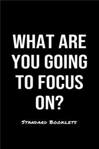What Are You Going To Focus On?
