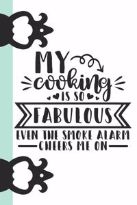 My Cooking Is So Fabulous Even the Smoke Alarm Cheers Me on: Funny Quote Recipe Maker Writing Log Recording Memories Journal