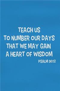 Teach Us to Number Our Days That We May Gain a Heart of Wisdom - Psalm 90