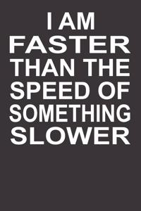 I Am Faster Than the Speed of Something Slower