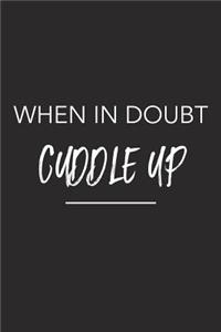 When in Doubt Cuddle Up