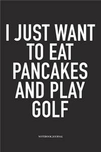 I Just Want to Eat Pancakes and Play Golf