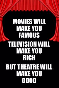 Movies Will Make You Famous Television Will Make You Rich But Theatre Will Make You Good