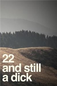 22 and Still a Dick