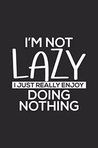 I'm Not Lazy I Just Really Enjoy Doing Nothing