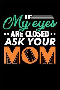 If My Eyes are Closed Ask Your Mom