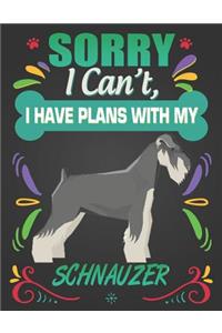 Sorry I Can't, I Have Plans With My Schnauzer