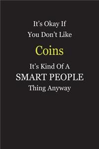 It's Okay If You Don't Like Coins It's Kind Of A Smart People Thing Anyway
