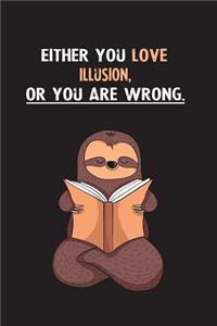 Either You Love Illusion, Or You Are Wrong.