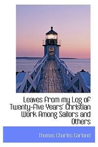 Leaves from My Log of Twenty-Five Years' Christian Work Among Sailors and Others