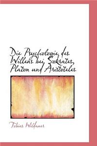 Die Psychologie Des Willens Bei Sokrates, Platon Und Aristoteles