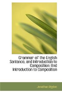Grammar of the English Sentence, and Introduction to Composition: And Introduction to Composition