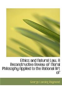 Ethics and Natural Law, a Reconstructive Review of Moral Philosophy Applied to the Rational Art of