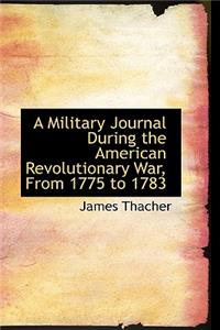 A Military Journal During the American Revolutionary War, from 1775 to 1783