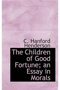 The Children of Good Fortune; An Essay in Morals