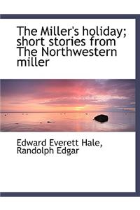 The Miller's Holiday; Short Stories from the Northwestern Miller