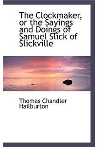 The Clockmaker, or the Sayings and Doings of Samuel Slick of Slickville