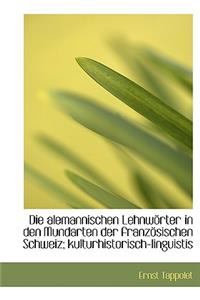 Die Alemannischen Lehnworter in Den Mundarten Der Franzosischen Schweiz; Kulturhistorisch-Linguistis