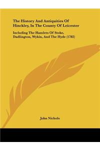 The History and Antiquities of Hinckley, in the County of Leicester