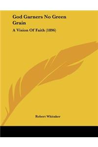 God Garners No Green Grain