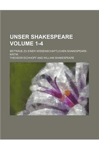 Unser Shakespeare Volume 1-4; Beitrage Zu Einer Wissenschaftlichen Shakespeare-Kritik