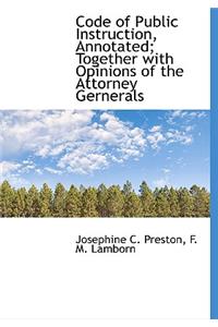 Code of Public Instruction, Annotated; Together with Opinions of the Attorney Gernerals