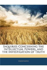 Inquiries Concerning the Intellectual Powers, and the Investigation of Truth