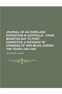Journal of an Overland Expedition in Australia; From Moreton Bay to Port Essington, a Distance of Upwards of 3000 Miles, During the Years
