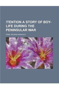 Tention a Story of Boy-Life During the Peninsular War: A Story of Boy-life During the Peninsular War