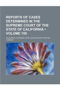 Reports of Cases Determined in the Supreme Court of the State of California (Volume 150)