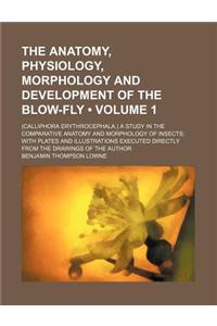 The Anatomy, Physiology, Morphology and Development of the Blow-Fly (Volume 1); (Calliphora Erythrocephala.) a Study in the Comparative Anatomy and Mo