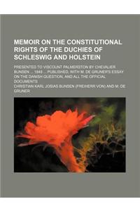 Memoir on the Constitutional Rights of the Duchies of Schleswig and Holstein; Presented to Viscount Palmerston by Chevalier Bunsen 1848 Published, wit