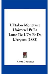 L'Etalon Monetaire Universel Et La Lutte de l'Or Et de l'Argent (1883)